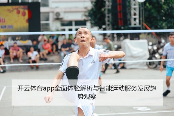 开云体育app全面体验解析与智能运动服务发展趋势观察